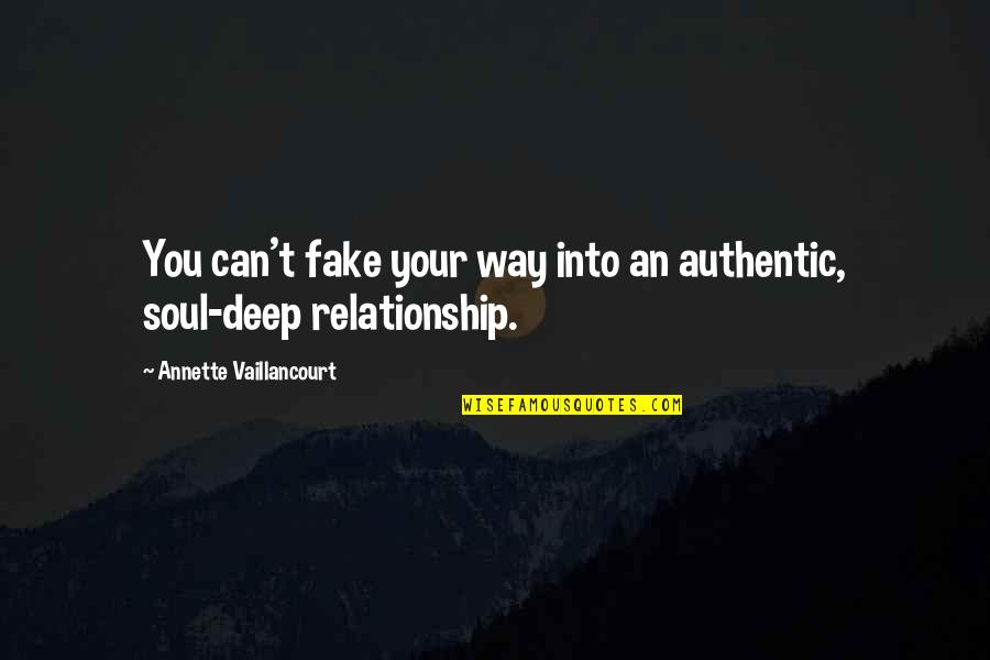 Annette Vaillancourt Quotes By Annette Vaillancourt: You can't fake your way into an authentic,