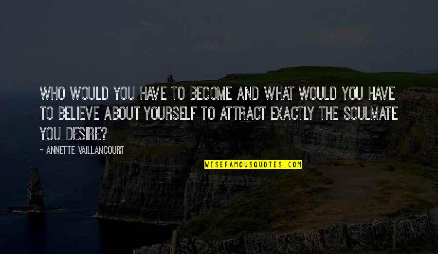 Annette Vaillancourt Quotes By Annette Vaillancourt: Who would you have to become and what