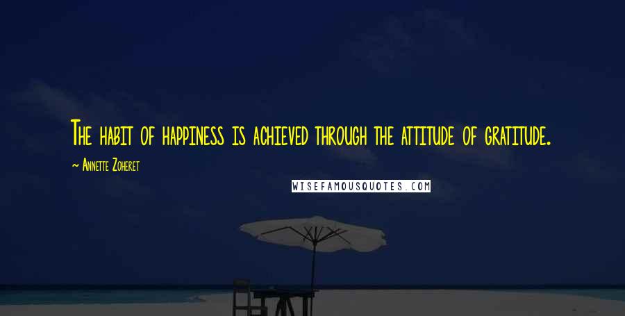 Annette Zoheret quotes: The habit of happiness is achieved through the attitude of gratitude.