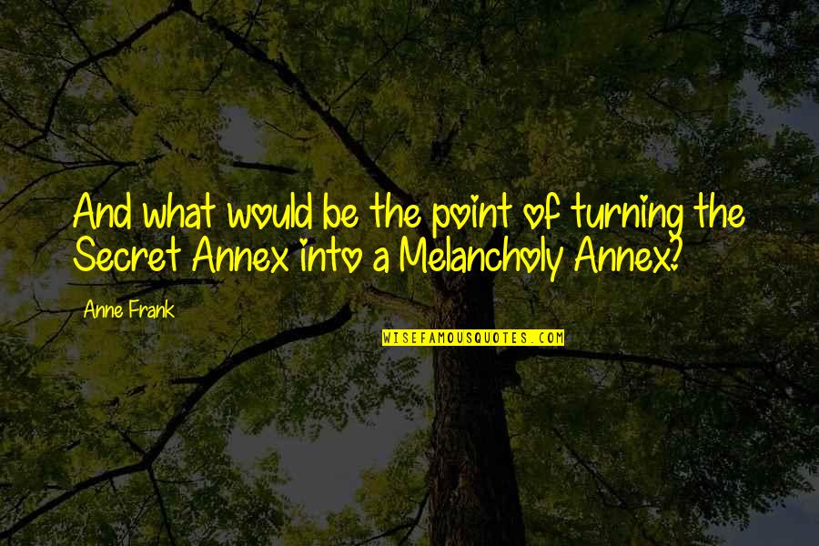 Annex'd Quotes By Anne Frank: And what would be the point of turning