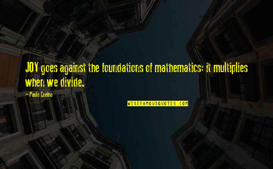 Annex'd Quotes By Paulo Coelho: JOY goes against the foundations of mathematics: it