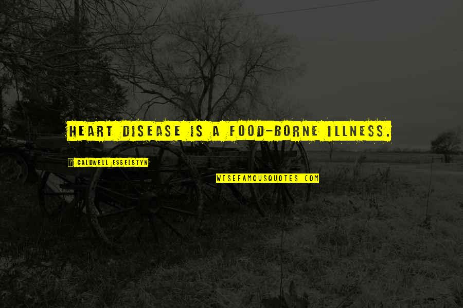 Annexe 1 Quotes By Caldwell Esselstyn: Heart disease is a food-borne illness.