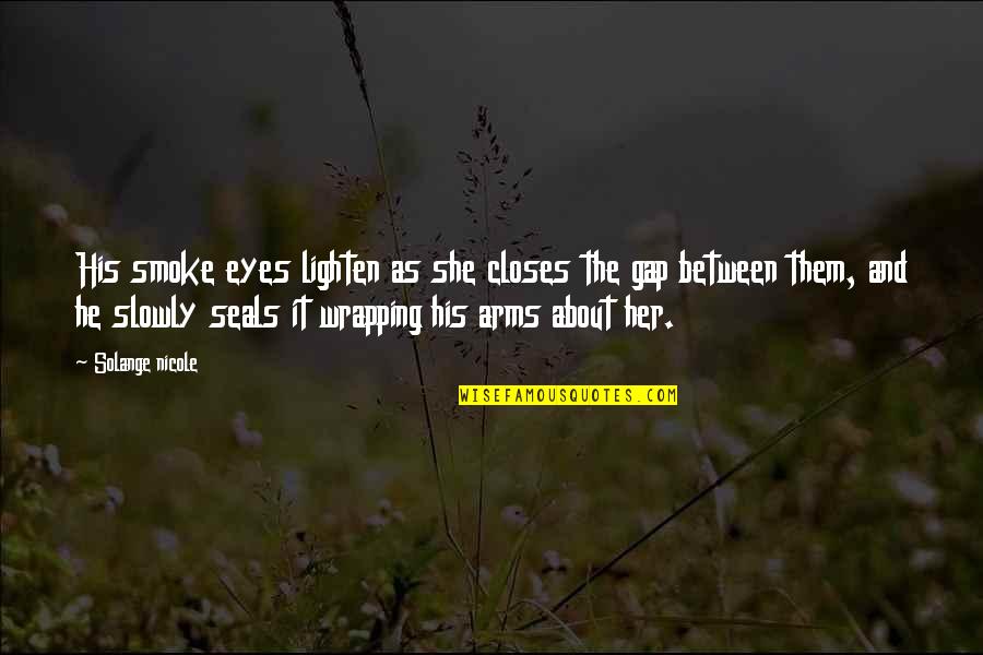 Annexes Embryonnaires Quotes By Solange Nicole: His smoke eyes lighten as she closes the Annexes Embryonnaires Quotes By Solange Nicole: His smoke eyes lighten as she closes the