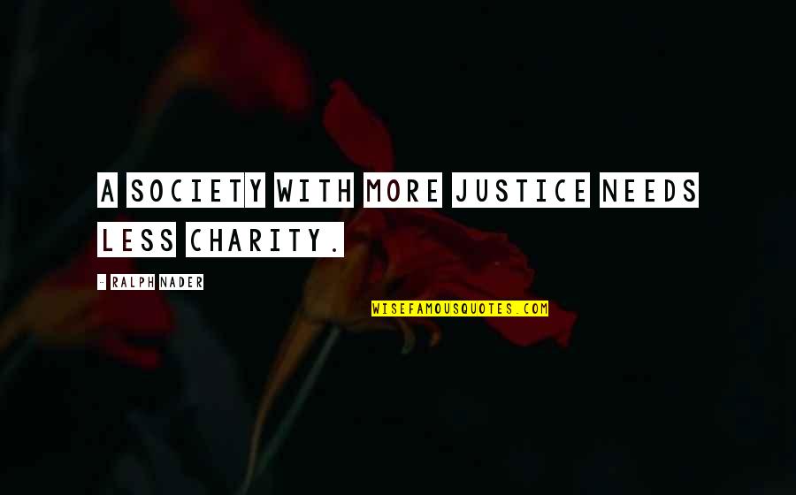 Annexing The Philippines Quotes By Ralph Nader: A society with more justice needs less charity.