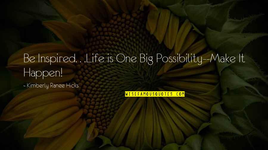 Annexment Quotes By Kimberly Ranee Hicks: Be Inspired. . .Life is One Big Possibility--Make