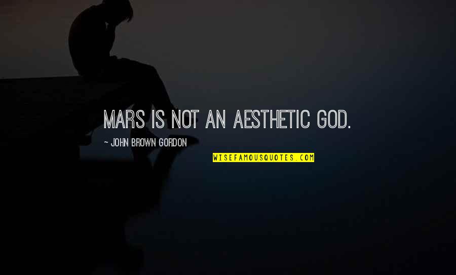 Annexstad Zach Quotes By John Brown Gordon: Mars is not an aesthetic God.