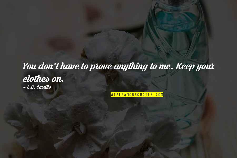 Annext Quotes By L.G. Castillo: You don't have to prove anything to me.