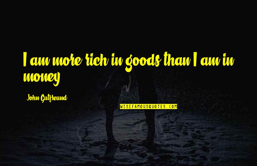 Annia And Elsia Quotes By John Gutfreund: I am more rich in goods than I Annia And Elsia Quotes By John Gutfreund: I am more rich in goods than I