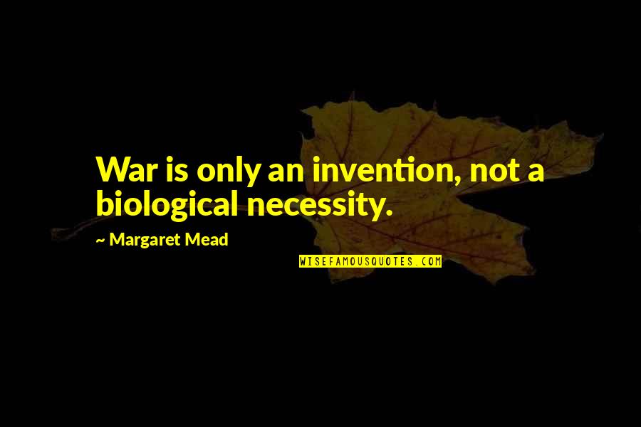 Annia And Elsia Quotes By Margaret Mead: War is only an invention, not a biological Annia And Elsia Quotes By Margaret Mead: War is only an invention, not a biological