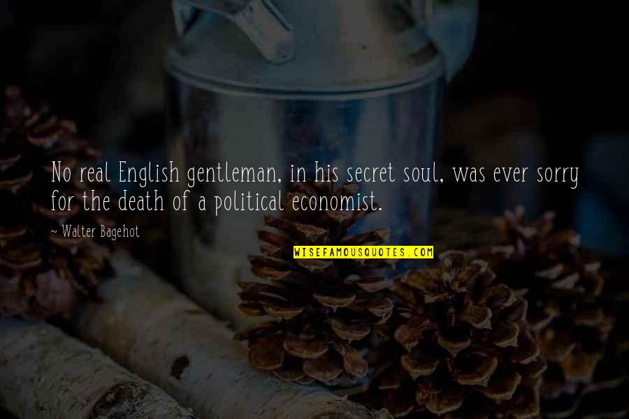 Annia And Elsia Quotes By Walter Bagehot: No real English gentleman, in his secret soul,