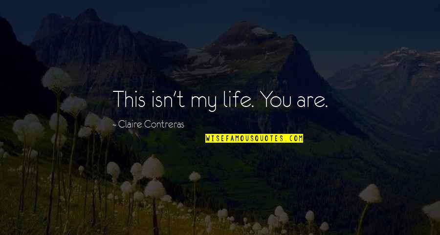 Annibale Bugnini Quotes By Claire Contreras: This isn't my life. You are.