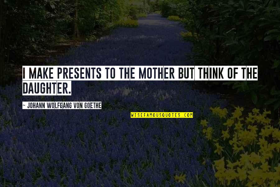 Annibale Carracci Quotes By Johann Wolfgang Von Goethe: I make presents to the mother but think Annibale Carracci Quotes By Johann Wolfgang Von Goethe: I make presents to the mother but think