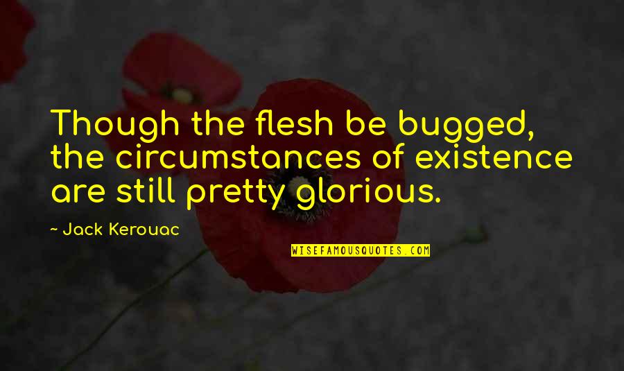 Annibale E Quotes By Jack Kerouac: Though the flesh be bugged, the circumstances of