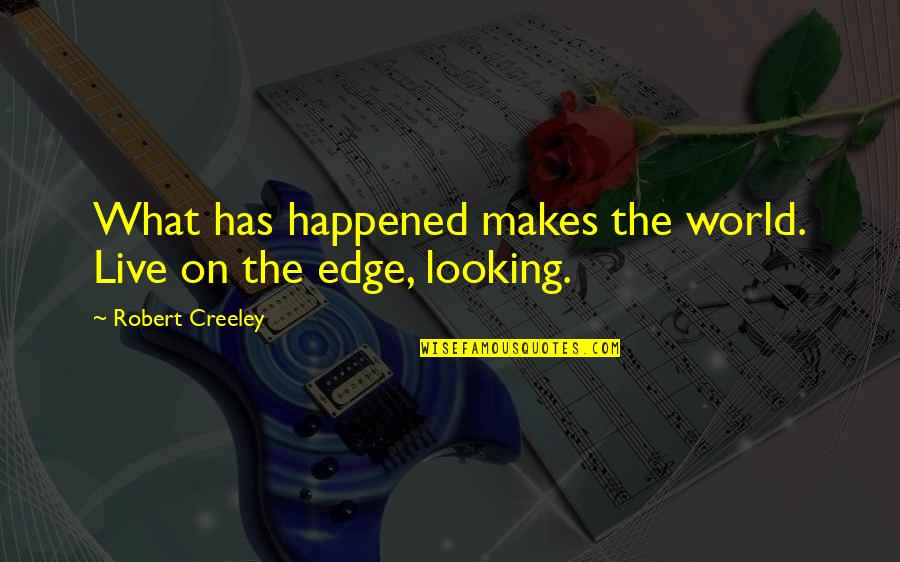 Annibale E Quotes By Robert Creeley: What has happened makes the world. Live on