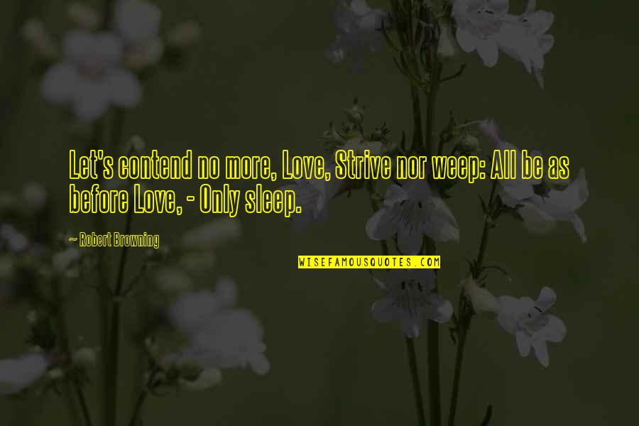 Annica Float Quotes By Robert Browning: Let's contend no more, Love, Strive nor weep:
