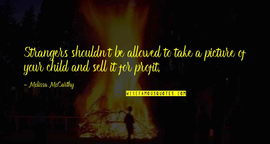 Annichen Kassel Quotes By Melissa McCarthy: Strangers shouldn't be allowed to take a picture