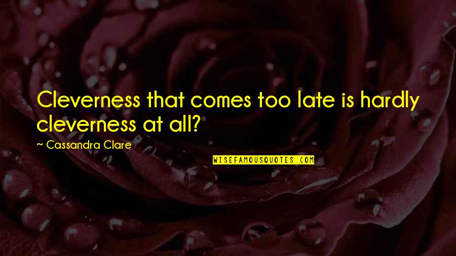 Annicka Bobbette Quotes By Cassandra Clare: Cleverness that comes too late is hardly cleverness