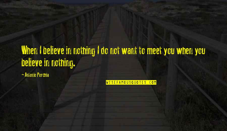 Annicka Quotes By Antonio Porchia: When I believe in nothing I do not