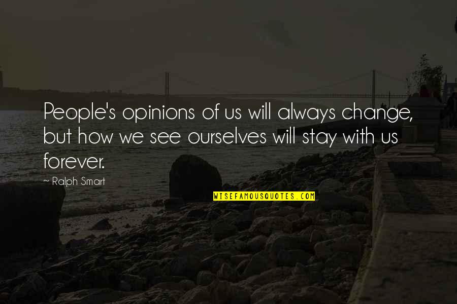 Annicka Quotes By Ralph Smart: People's opinions of us will always change, but