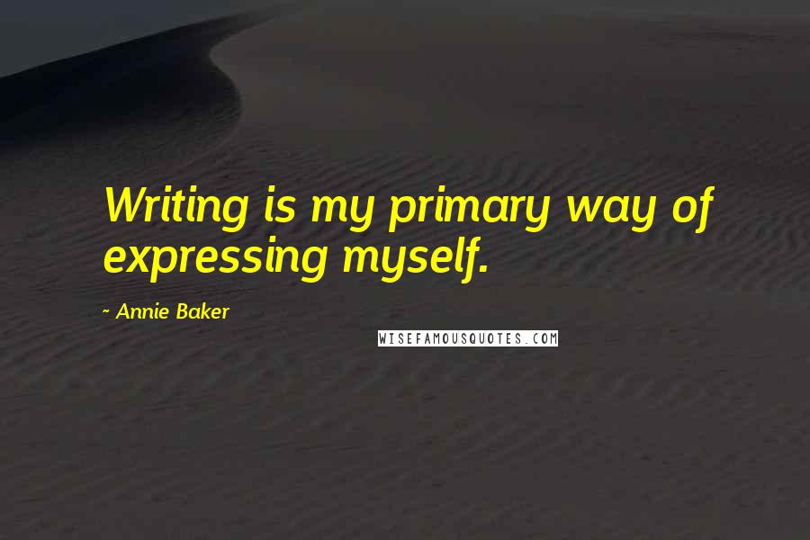 Annie Baker quotes: Writing is my primary way of expressing myself.