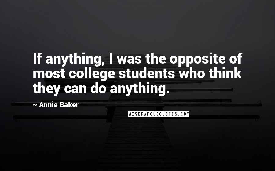 Annie Baker quotes: If anything, I was the opposite of most college students who think they can do anything.