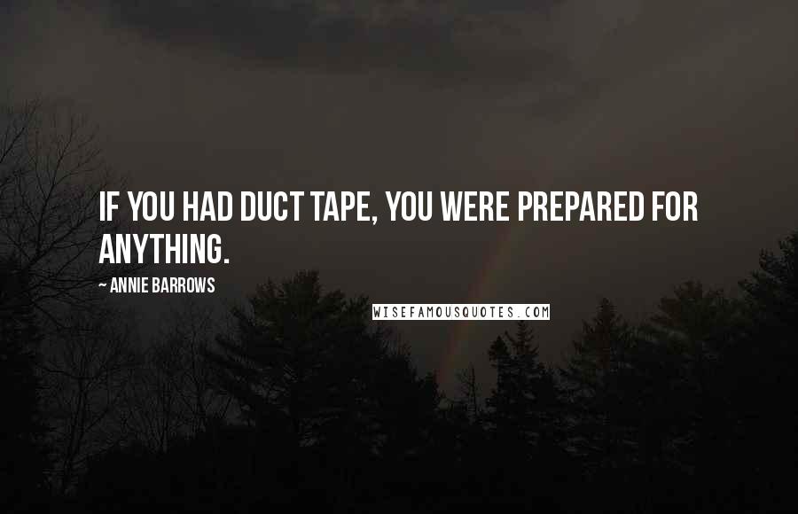 Annie Barrows quotes: If you had duct tape, you were prepared for anything.