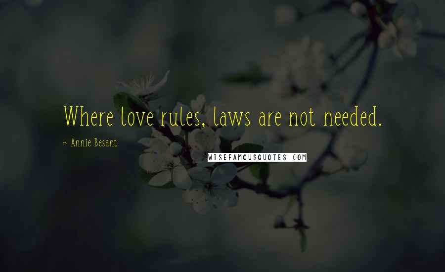 Annie Besant quotes: Where love rules, laws are not needed.