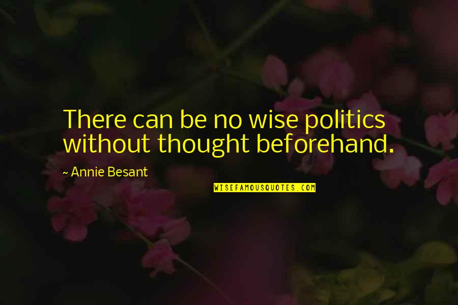 Annie Besant Quotes By Annie Besant: There can be no wise politics without thought