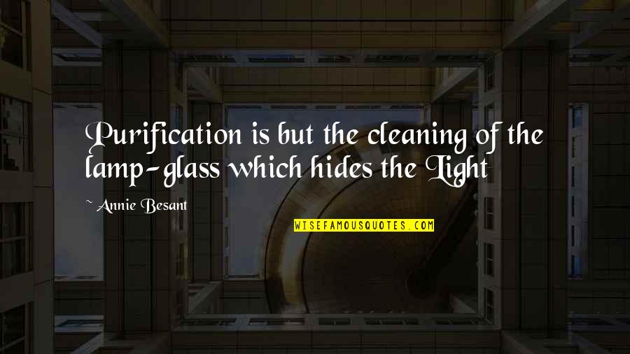 Annie Besant Quotes By Annie Besant: Purification is but the cleaning of the lamp-glass