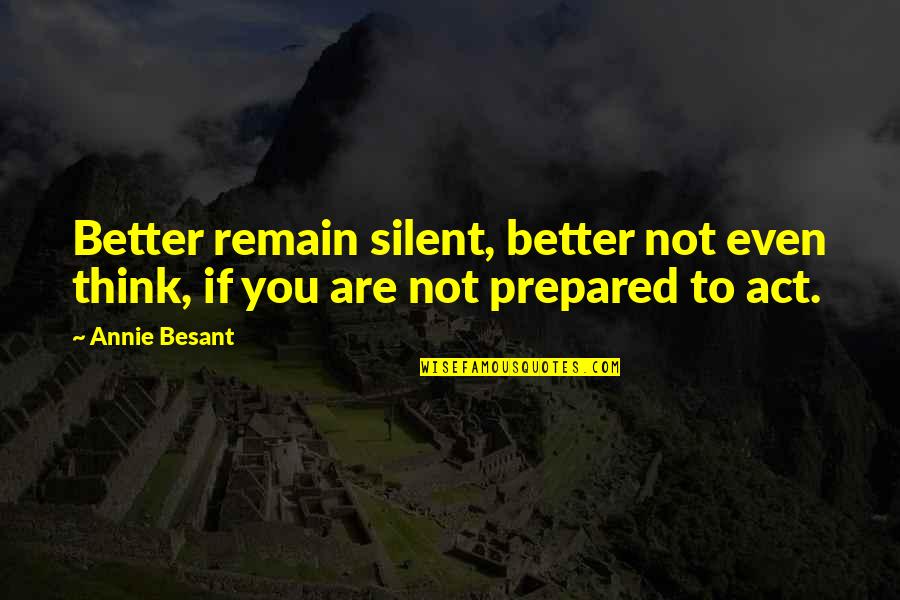 Annie Besant Quotes By Annie Besant: Better remain silent, better not even think, if
