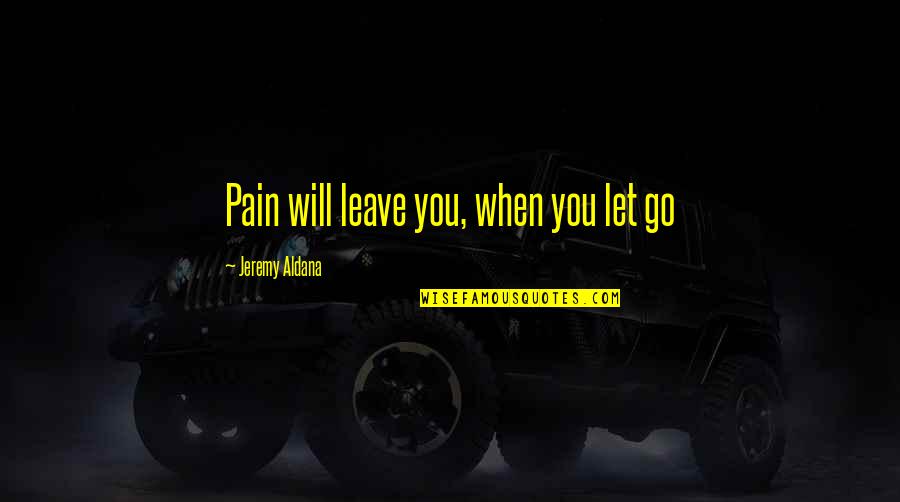 Annie Blackburn Quotes By Jeremy Aldana: Pain will leave you, when you let go