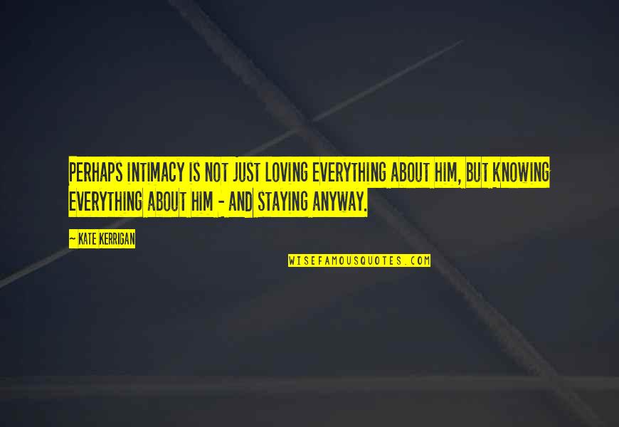 Annie Brackett Quotes By Kate Kerrigan: Perhaps intimacy is not just loving everything about
