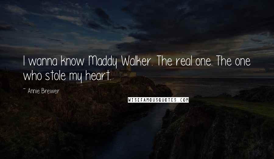 Annie Brewer quotes: I wanna know Maddy Walker. The real one. The one who stole my heart.