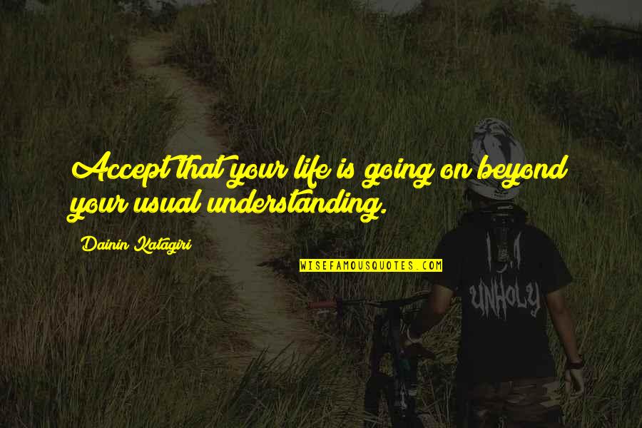 Annie Cantrell Quotes By Dainin Katagiri: Accept that your life is going on beyond Annie Cantrell Quotes By Dainin Katagiri: Accept that your life is going on beyond