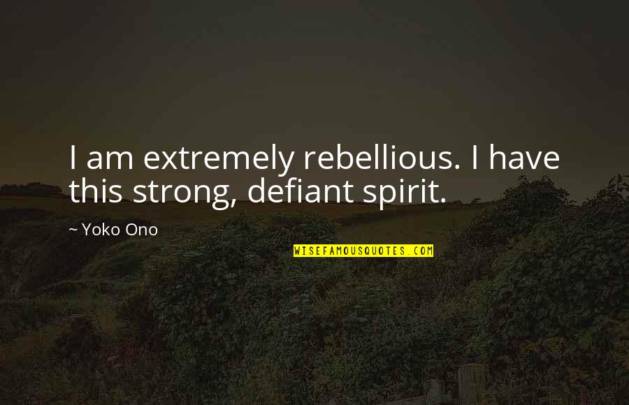 Annie Cantrell Quotes By Yoko Ono: I am extremely rebellious. I have this strong,