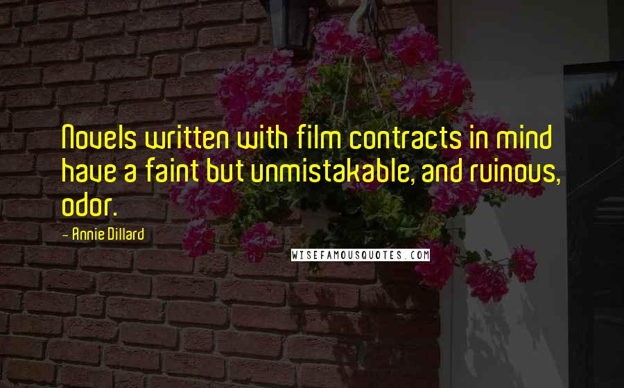 Annie Dillard quotes: Novels written with film contracts in mind have a faint but unmistakable, and ruinous, odor.