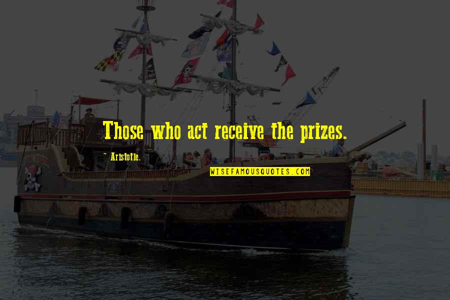 Annie Downs Quotes By Aristotle.: Those who act receive the prizes.