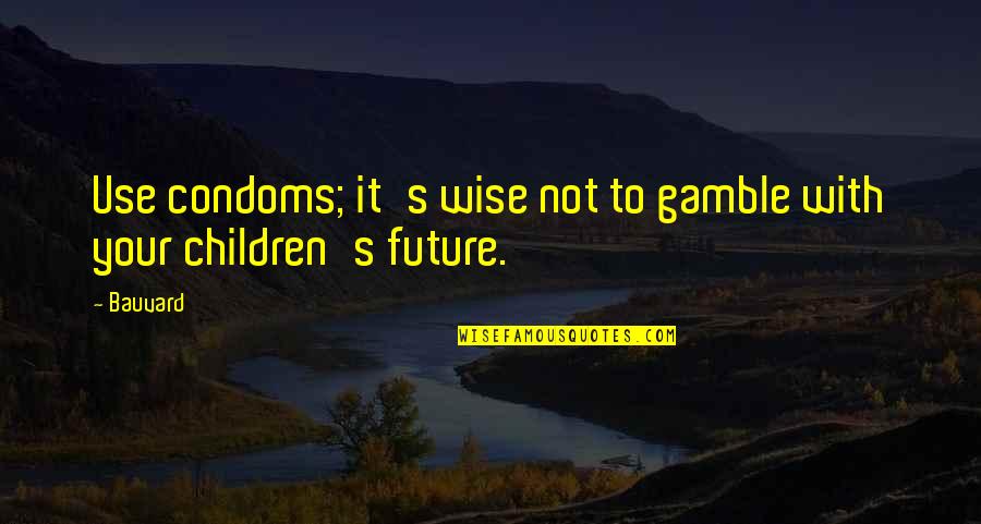 Annie Downs Quotes By Bauvard: Use condoms; it's wise not to gamble with