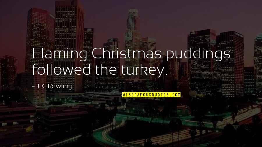Annie Edson Quotes By J.K. Rowling: Flaming Christmas puddings followed the turkey.