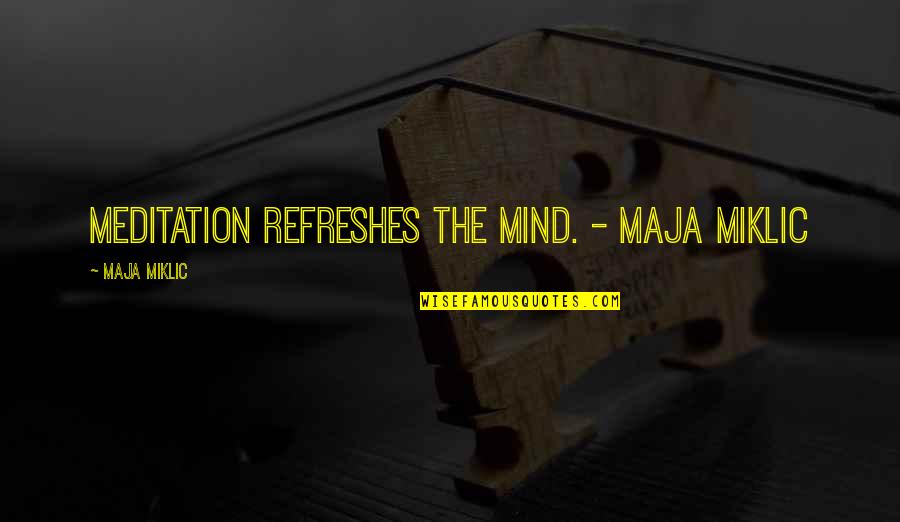 Annie Edson Quotes By Maja Miklic: Meditation refreshes the mind. - Maja Miklic