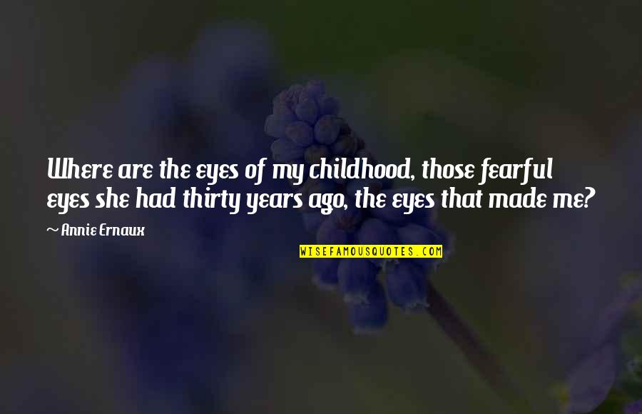 Annie Ernaux Quotes By Annie Ernaux: Where are the eyes of my childhood, those