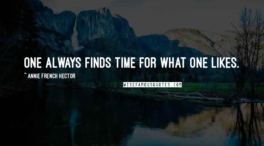 Annie French Hector quotes: One always finds time for what one likes. Annie French Hector quotes: One always finds time for what one likes.