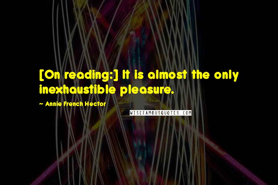 Annie French Hector quotes: [On reading:] It is almost the only inexhaustible pleasure.