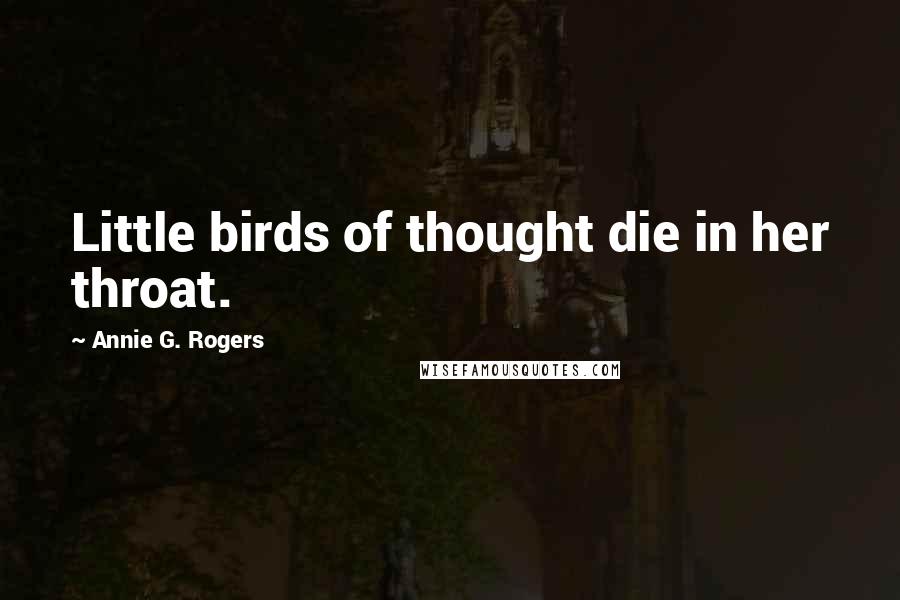 Annie G. Rogers quotes: Little birds of thought die in her throat.