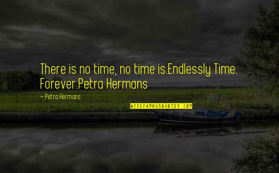 Annie Girardot Quotes By Petra Hermans: There is no time, no time is.Endlessly Time.