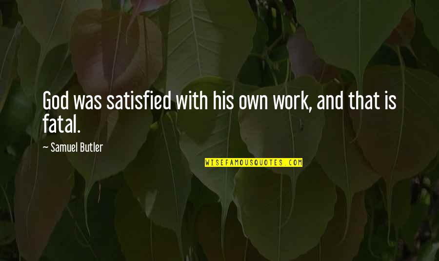 Annie Girardot Quotes By Samuel Butler: God was satisfied with his own work, and