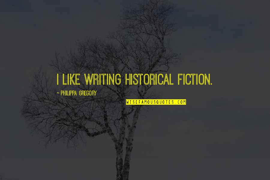 Annie Griffiths Belt Quotes By Philippa Gregory: I like writing historical fiction.