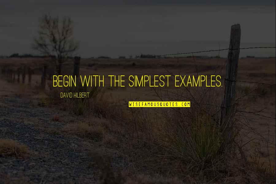 Annie Hayworth Quotes By David Hilbert: Begin with the simplest examples.