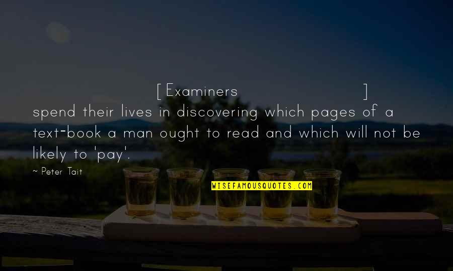 Annie Hayworth Quotes By Peter Tait: [Examiners] spend their lives in discovering which pages