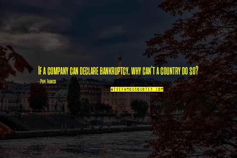 Annie J Easley Quotes By Pope Francis: If a company can declare bankruptcy, why can't